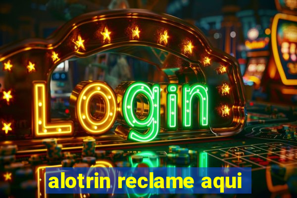 alotrin reclame aqui